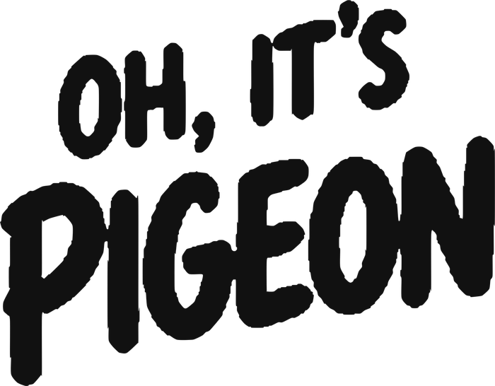 Oh, it's Pigeon